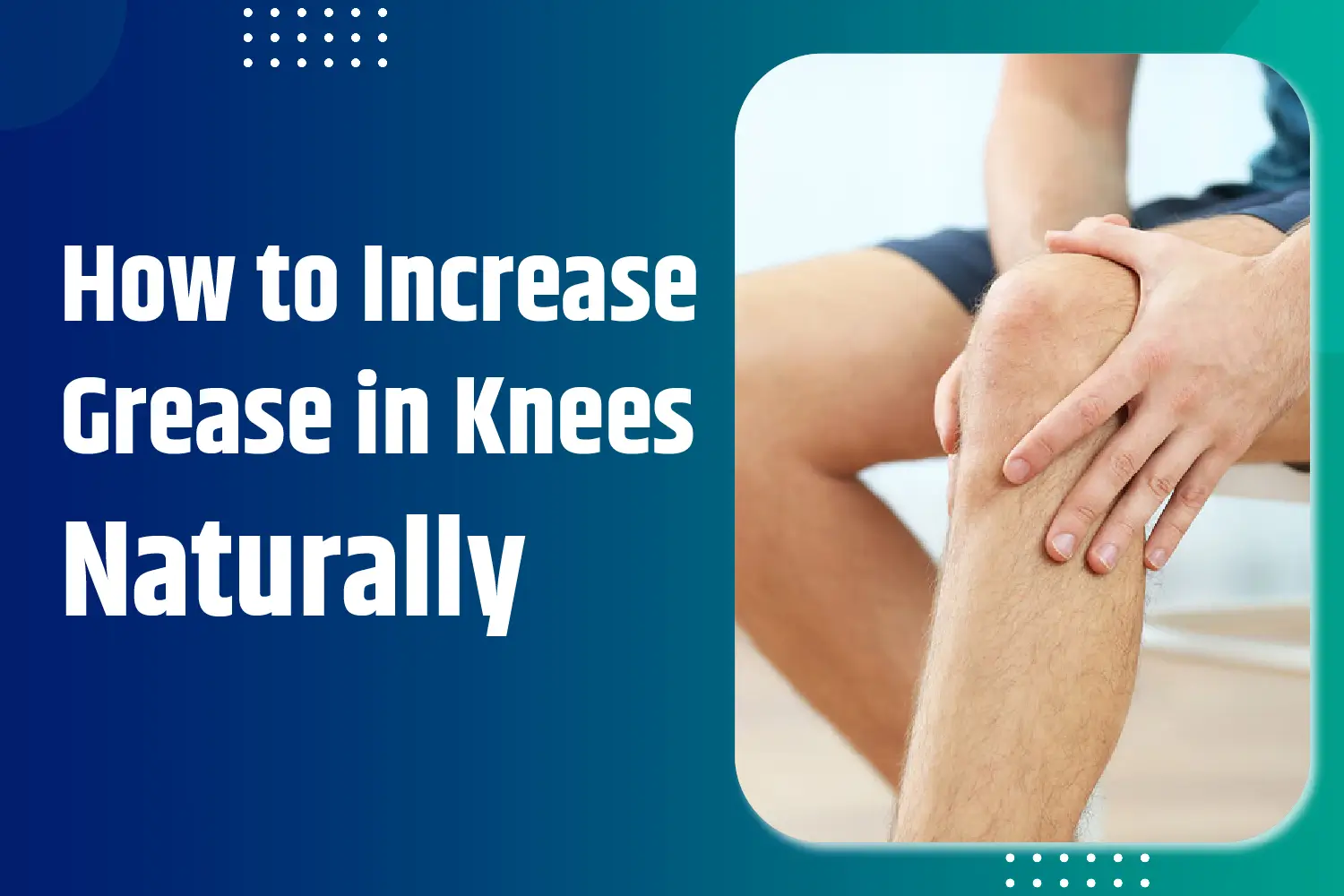 How to Increase Grease in Knees Naturally?